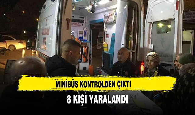 MİNİBÜS KONTROLDEN ÇIKTI 8 KİŞİ YARALANDI