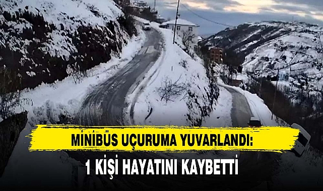 MİNİBÜS UÇURUMA YUVARLANDI: 1 KİŞİ HAYATINI KAYBETTİ