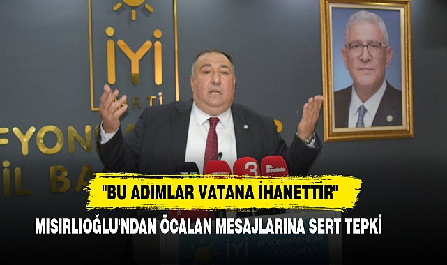 Mısırlıoğlu'ndan Öcalan Mesajlarına Sert Tepki: "Bu Adımlar Vatana İhanettir"