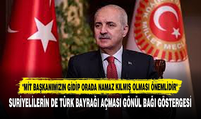 "MİT BAŞKANIMIZIN GİDİP ORADA NAMAZ KILMIŞ OLMASI ÖNEMLİDİR"