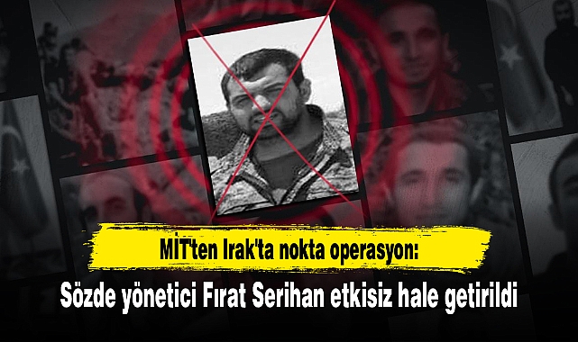 MİT'ten Irak'ta nokta operasyon: Sözde yönetici Fırat Serihan etkisiz hale getirildi