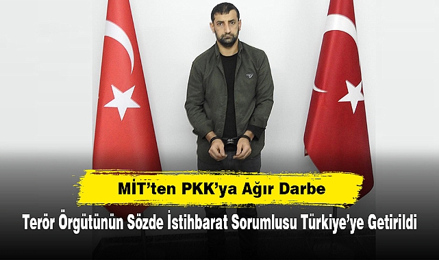 MİT’ten PKK’ya Ağır Darbe!  Terör Örgütünün Sözde İstihbarat Sorumlusu Türkiye’ye Getirildi