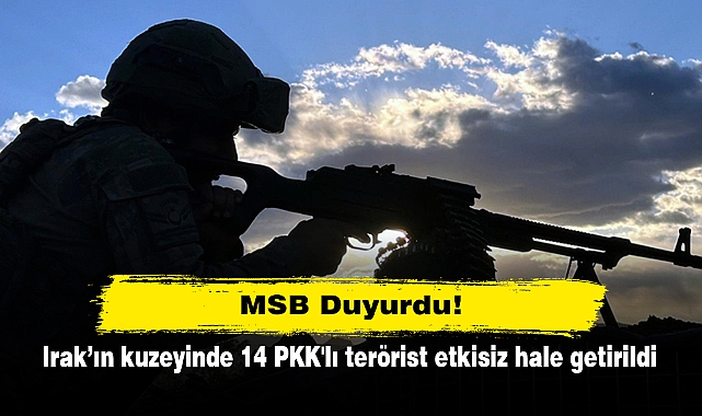MSB Duyurdu!  Irak’ın kuzeyinde 14 PKK'lı terörist etkisiz hale getirildi