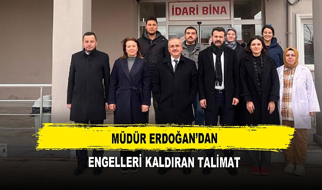 Müdür Erdoğan'dan  Engelleri Kaldıran Talimat