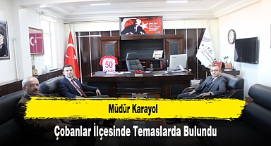 Müdür Karayol, Çobanlar İlçesinde Temaslarda Bulundu