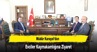 Müdür Karayol’dan, Evciler Kaymakamlığına Ziyaret