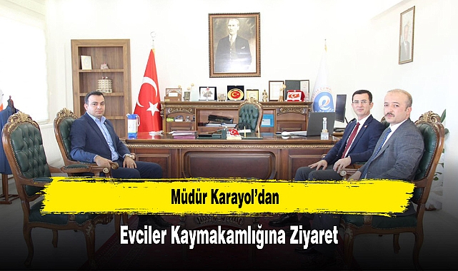 Müdür Karayol’dan, Evciler Kaymakamlığına Ziyaret