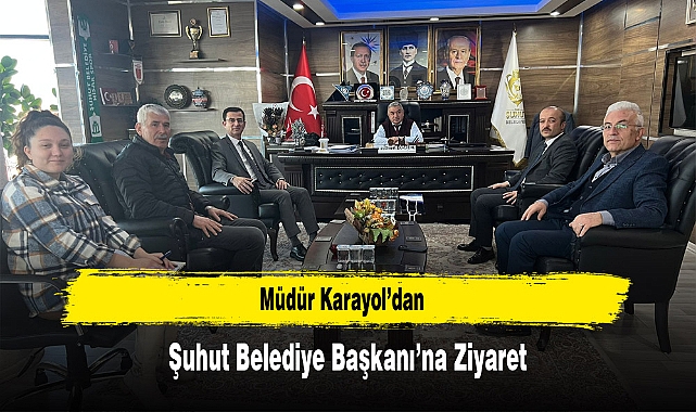 Müdür Karayol’dan, Şuhut Belediye Başkanı’na Ziyaret