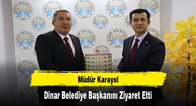 Müdür Karayol, Dinar Belediye Başkanını Ziyaret Etti
