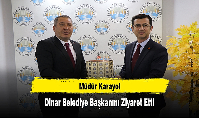Müdür Karayol, Dinar Belediye Başkanını Ziyaret Etti