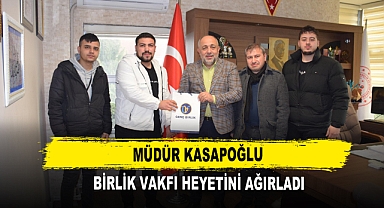 Müdür Kasapoğlu Birlik Vakfı Heyetini Ağırladı