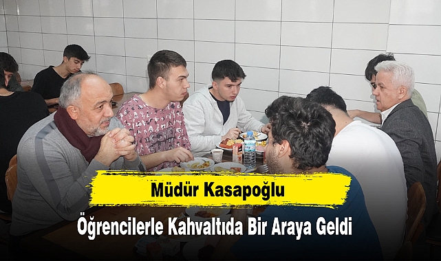 Müdür Kasapoğlu Öğrencilerle Kahvaltıda Bir Araya Geldi