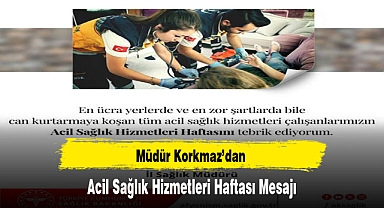 Müdür Korkmaz’dan Acil Sağlık Hizmetleri Haftası Mesajı
