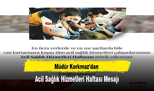 Müdür Korkmaz’dan Acil Sağlık Hizmetleri Haftası Mesajı