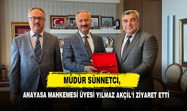 Müdür  Sünnetci, Anayasa Mahkemesi Üyesi Yılmaz Akçil’i Ziyaret Etti