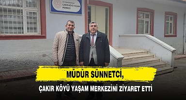 Müdür Sünnetci, Çakır Köyü Yaşam Merkezini Ziyaret Etti