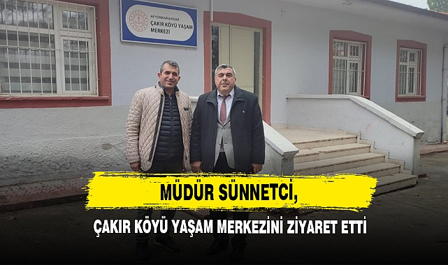 Müdür Sünnetci, Çakır Köyü Yaşam Merkezini Ziyaret Etti