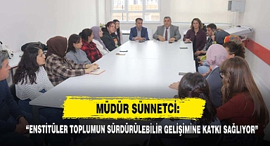 Müdür Sünnetci: “Enstitüleri Toplumun Sürdürülebilir Gelişimine Katkı Sağlıyor!”