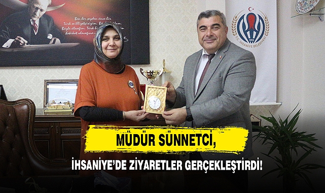 Müdür Sünnetci, İhsaniye’de Ziyaretler Gerçekleştirdi!