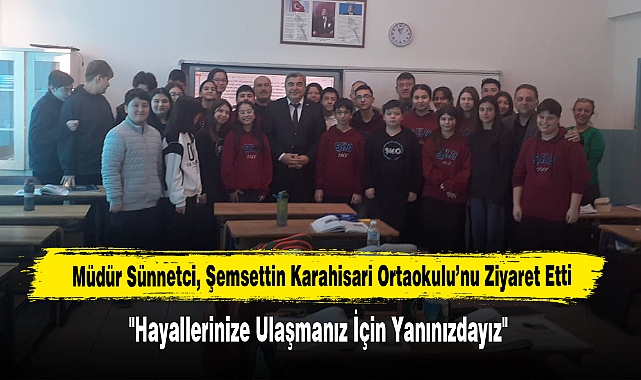 Müdür Sünnetci, Şemsettin Karahisari Ortaokulu'nu Ziyaret Etti