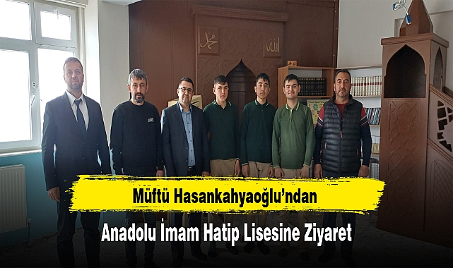 Müftü Hasankahyaoğlu’ndan Anadolu İmam-Hatip Lisesine Ziyaret