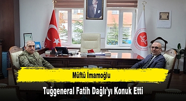 Müftü İmamoğlu, Tuğgeneral Fatih Dağlı’yı Konuk Etti