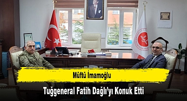 Müftü İmamoğlu, Tuğgeneral Fatih Dağlı’yı Konuk Etti