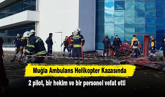 Muğla Ambulans Helikopter Kazasında, 2 pilot, bir hekim ve bir personel vefat etti