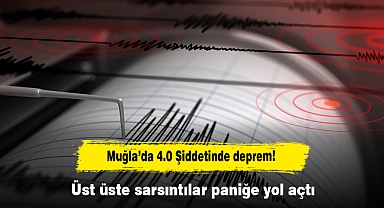 Muğla’da 4.0 Şiddetinde deprem! Üst üste sarsıntılar paniğe yol açtı