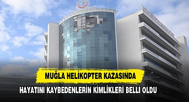 Muğla Helikopter Kazasında Hayatını Kaybedenlerin Kimlikleri Belli Oldu