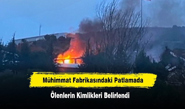 Mühimmat Fabrikasındaki Patlamada Ölenlerin Kimlikleri Belirlendi