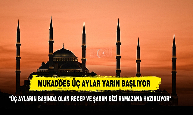 MUKADDES ÜÇ AYLAR YARIN BAŞLIYOR