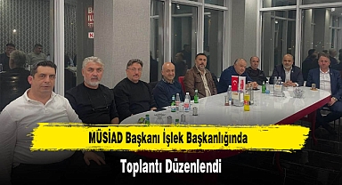 MÜSİAD Başkanı İşlek Başkanlığında, Toplantı Düzenlendi