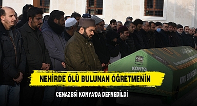 Nehirde Ölü Bulunan Öğretmenin Cenazesi Konya'da Defnedildi