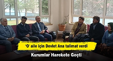 ‘O' aile için Devlet Ana talimat verdi, kurumlar harekete geçti