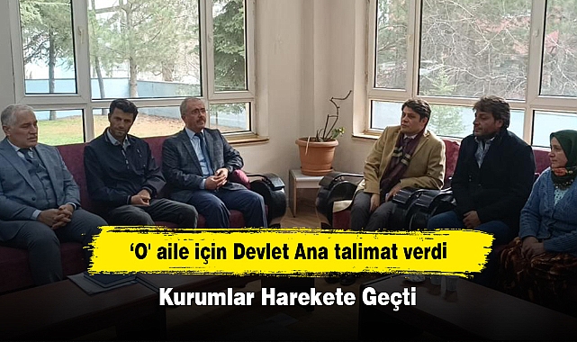 ‘O' aile için Devlet Ana talimat verdi, kurumlar harekete geçti