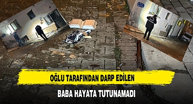 Oğlu Tarafından Darp Edilen Baba Hayata Tutunamadı