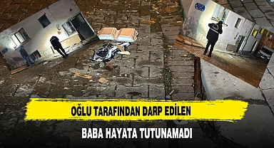 Oğlu Tarafından Darp Edilen  Baba Hayata Tutunamadı