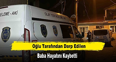 Oğlu Tarafından Darp Edilen Baba Hayatını Kaybetti