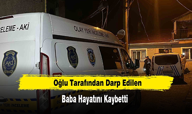 Oğlu Tarafından Darp Edilen Baba Hayatını Kaybetti