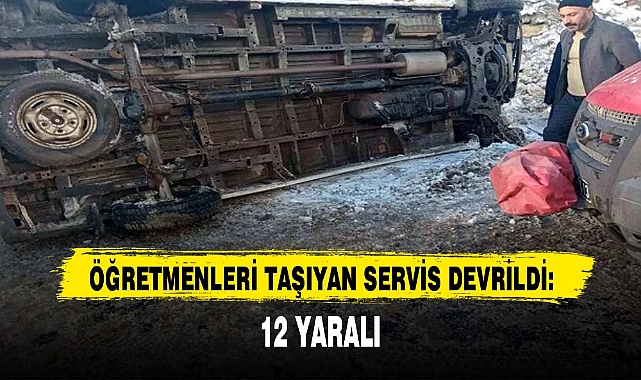 ÖĞRETMENLERİ TAŞIYAN SERVİS DEVRİLDİ: 12 YARALI