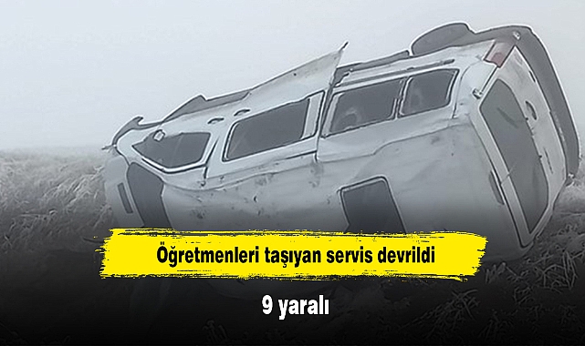 Öğretmenleri taşıyan servis devrildi: 9 yaralı