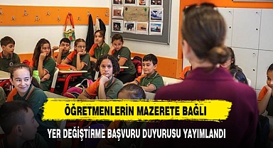 ÖĞRETMENLERİN MAZERETE BAĞLI YER DEĞİŞTİRME BAŞVURU DUYURUSU YAYIMLANDI