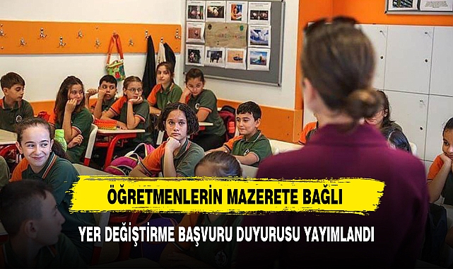 ÖĞRETMENLERİN MAZERETE BAĞLI YER DEĞİŞTİRME BAŞVURU DUYURUSU YAYIMLANDI