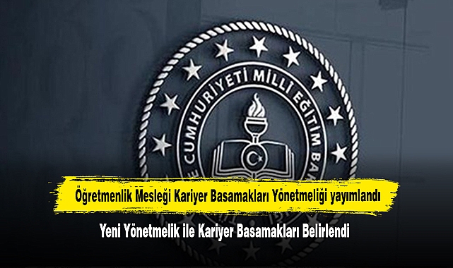Öğretmenlik Mesleği Kariyer Basamakları Yönetmeliği yayımlandı!  Yeni Yönetmelik ile Kariyer Basamakları Belirlendi