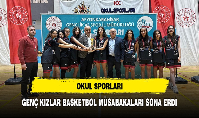 OKUL SPORLARI GENÇ KIZLAR BASKETBOL MÜSABAKALARI SONA ERDİ