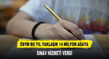 ÖSYM BU YIL YAKLAŞIK 14 MİLYON ADAYA SINAV HİZMETİ VERDİ