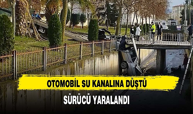 OTOMOBİL SU KANALINA DÜŞTÜ SÜRÜCÜ YARALANDI