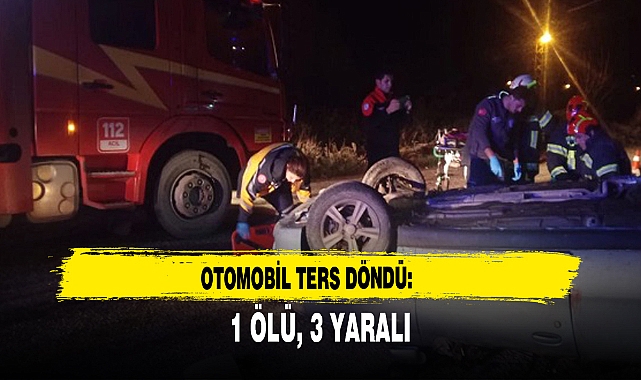 OTOMOBİL TERS DÖNDÜ: 1 ÖLÜ, 3 YARALI