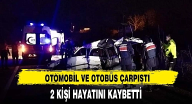 OTOMOBİL VE OTOBÜS ÇARPIŞTI 2 KİŞİ HAYATINI KAYBETTİ